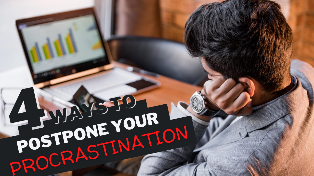 4 Ways to Postpone your Procrastination