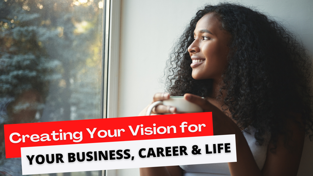 Creating Your Vision for Your Business, Career & Life