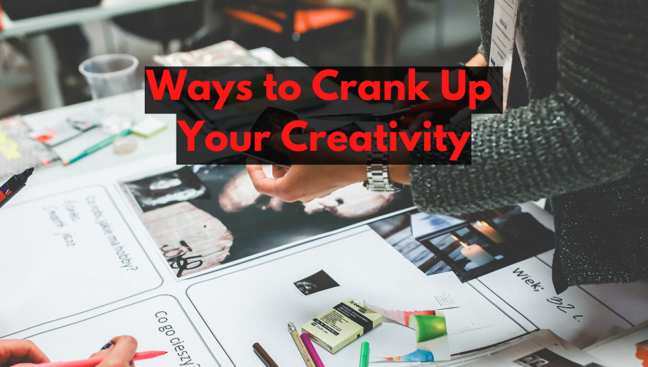 Ways to crank up your Creativity