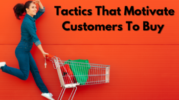 3 Powerful Tactics That Motivate Customers To Buy