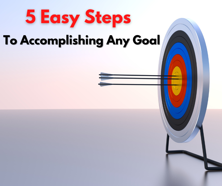 5 Easy Steps To Accomplishing Any Goal
