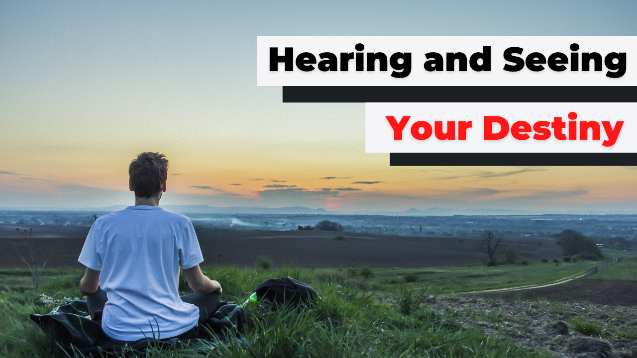 Hearing and Seeing Your Destiny