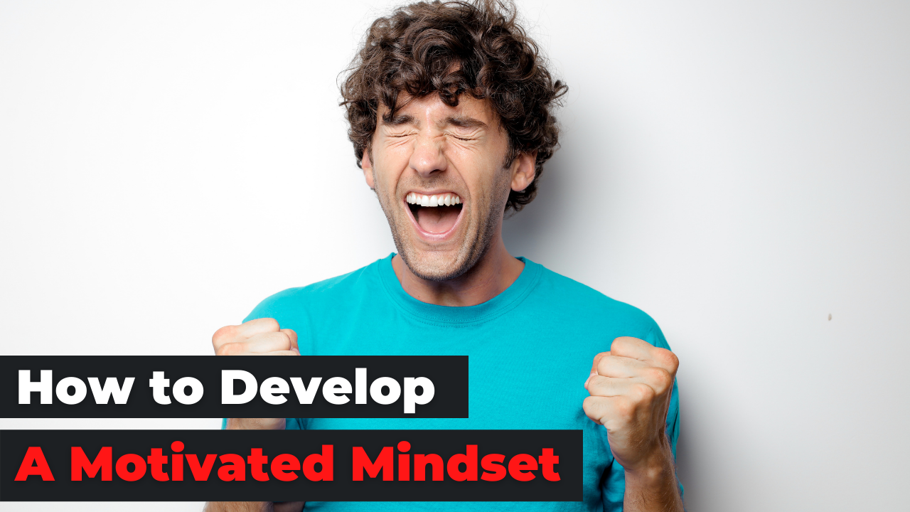 How To Develop A Motivated Mindset