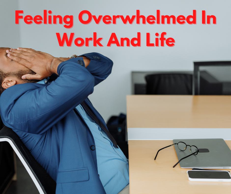 Feeling Overwhelmed In Work And Life