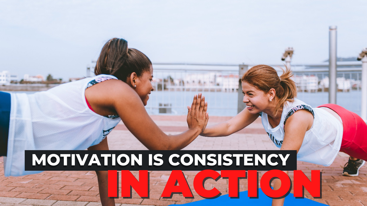 Motivation is Consistency in Action
