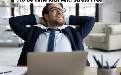 10 Strategic Ways To Be Time Rich And Stress Free