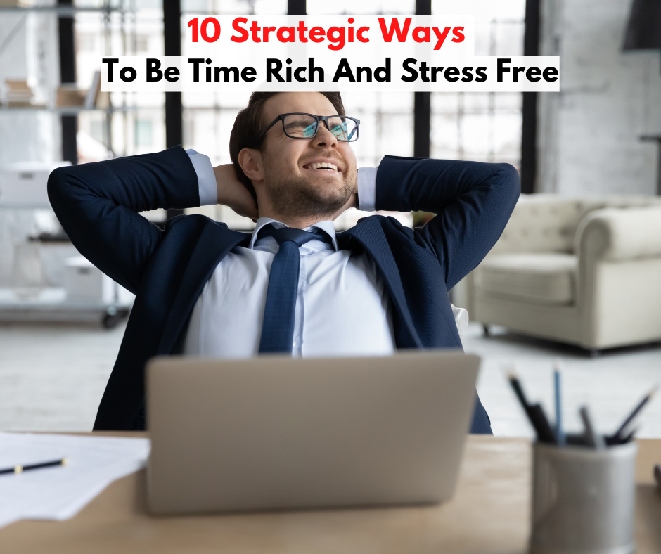 10 Strategic Ways To Be Time Rich And Stress Free