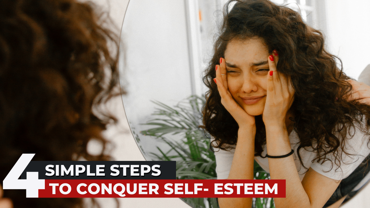 4 Simple Steps To Conquer Self-Esteem