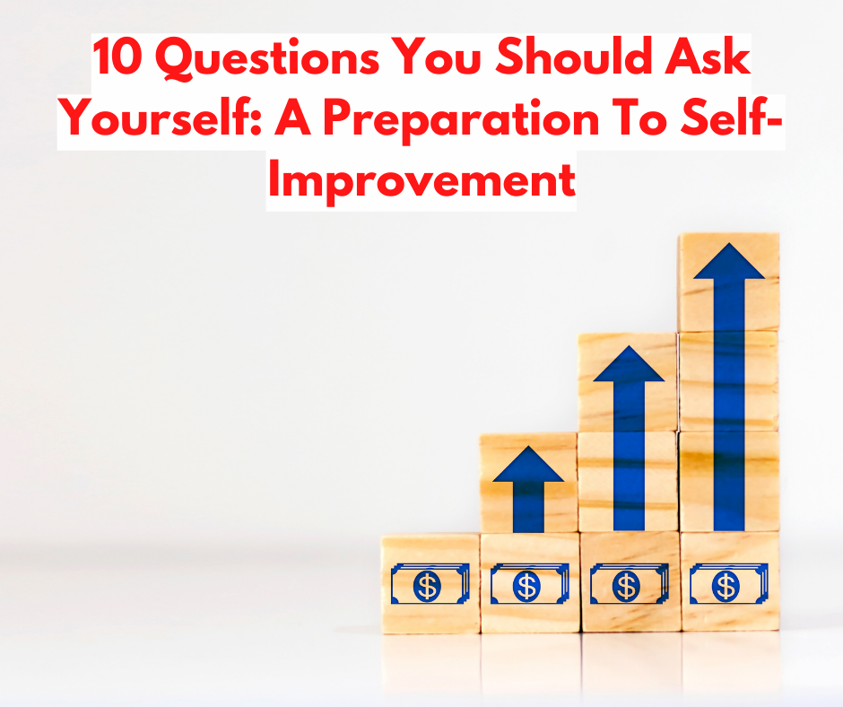 10 Questions You Should Ask Yourself: A Preparation To Self-Improvement