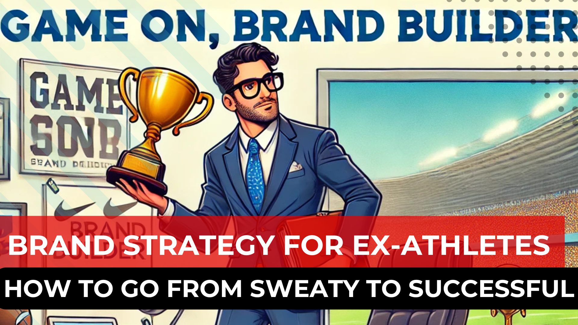 Brand Strategy for Ex-Athletes: How to Go from Sweaty to Successful